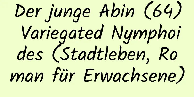 Der junge Abin (64) Variegated Nymphoides (Stadtleben, Roman für Erwachsene)