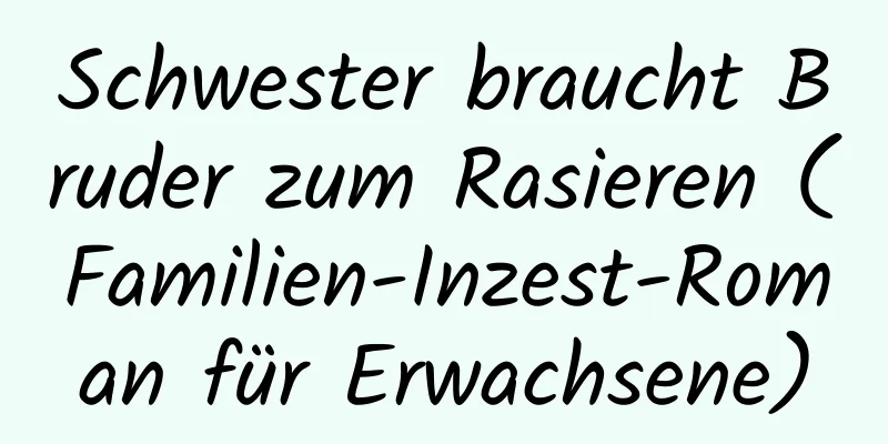 Schwester braucht Bruder zum Rasieren (Familien-Inzest-Roman für Erwachsene)