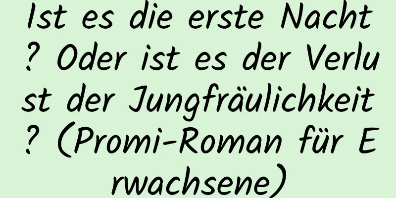 Ist es die erste Nacht? Oder ist es der Verlust der Jungfräulichkeit? (Promi-Roman für Erwachsene)