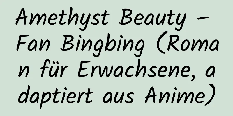 Amethyst Beauty – Fan Bingbing (Roman für Erwachsene, adaptiert aus Anime)