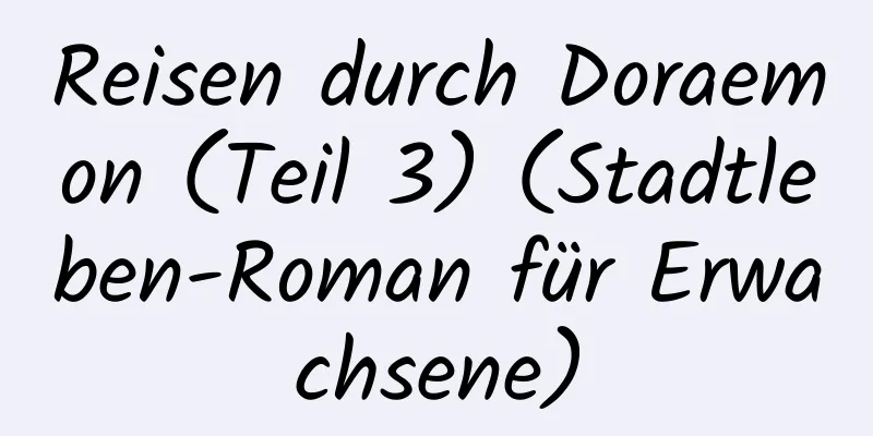 Reisen durch Doraemon (Teil 3) (Stadtleben-Roman für Erwachsene)