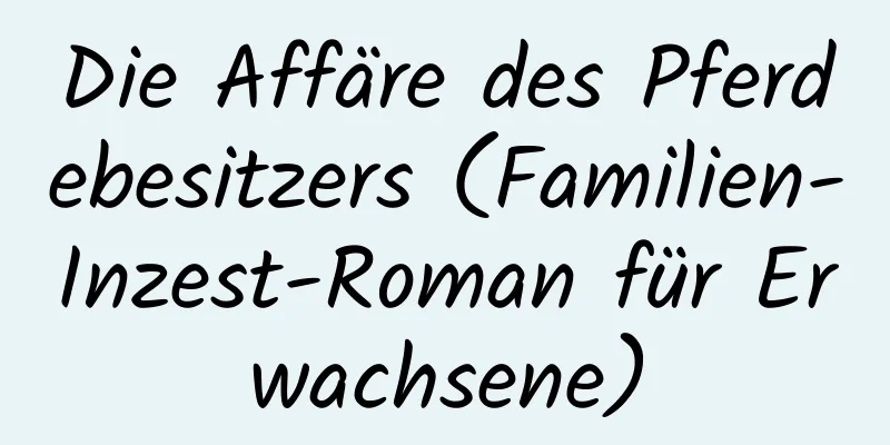 Die Affäre des Pferdebesitzers (Familien-Inzest-Roman für Erwachsene)