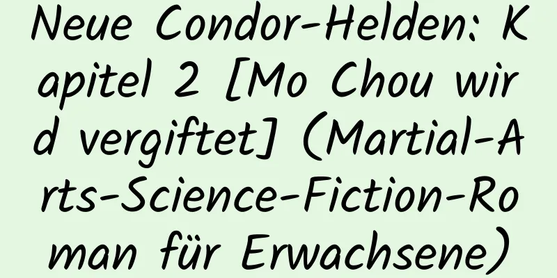 Neue Condor-Helden: Kapitel 2 [Mo Chou wird vergiftet] (Martial-Arts-Science-Fiction-Roman für Erwachsene)