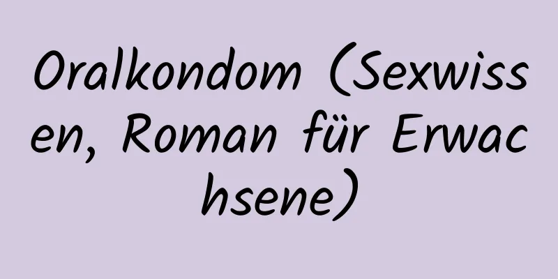 Oralkondom (Sexwissen, Roman für Erwachsene)