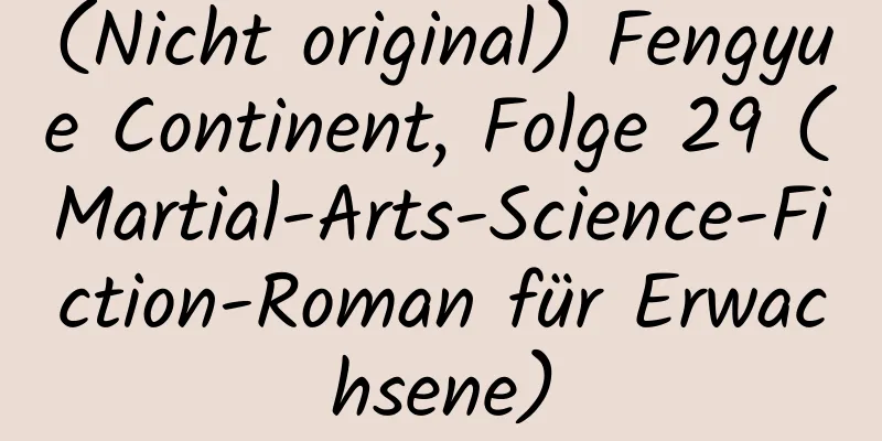 (Nicht original) Fengyue Continent, Folge 29 (Martial-Arts-Science-Fiction-Roman für Erwachsene)