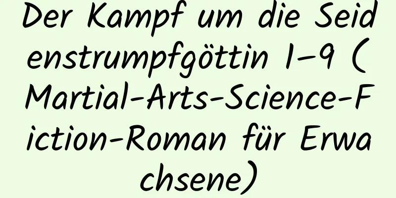 Der Kampf um die Seidenstrumpfgöttin 1–9 (Martial-Arts-Science-Fiction-Roman für Erwachsene)