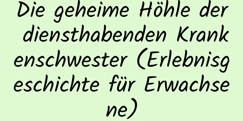 Die geheime Höhle der diensthabenden Krankenschwester (Erlebnisgeschichte für Erwachsene)