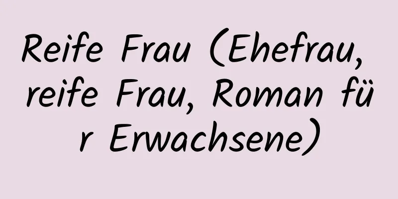 Reife Frau (Ehefrau, reife Frau, Roman für Erwachsene)