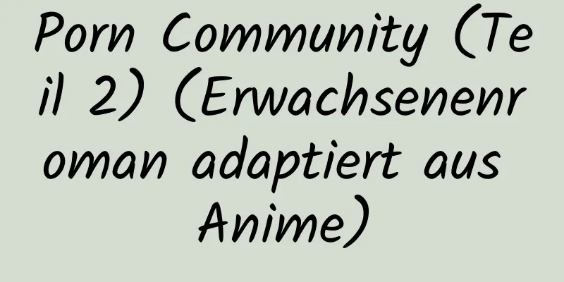 Porn Community (Teil 2) (Erwachsenenroman adaptiert aus Anime)