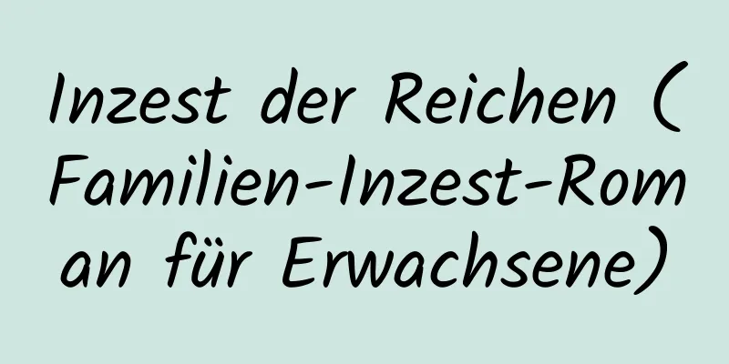 Inzest der Reichen (Familien-Inzest-Roman für Erwachsene)