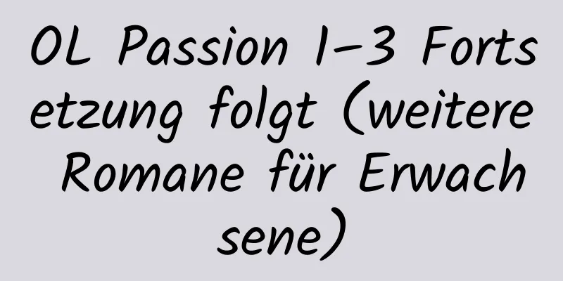 OL Passion 1–3 Fortsetzung folgt (weitere Romane für Erwachsene)