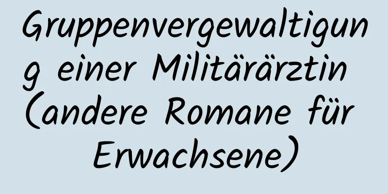 Gruppenvergewaltigung einer Militärärztin (andere Romane für Erwachsene)