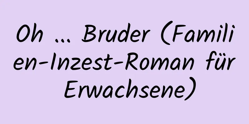 Oh ... Bruder (Familien-Inzest-Roman für Erwachsene)