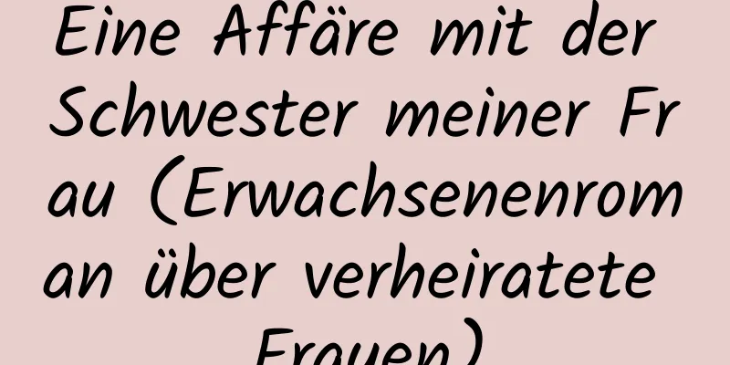 Eine Affäre mit der Schwester meiner Frau (Erwachsenenroman über verheiratete Frauen)