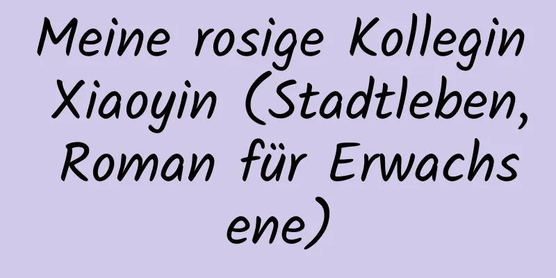 Meine rosige Kollegin Xiaoyin (Stadtleben, Roman für Erwachsene)