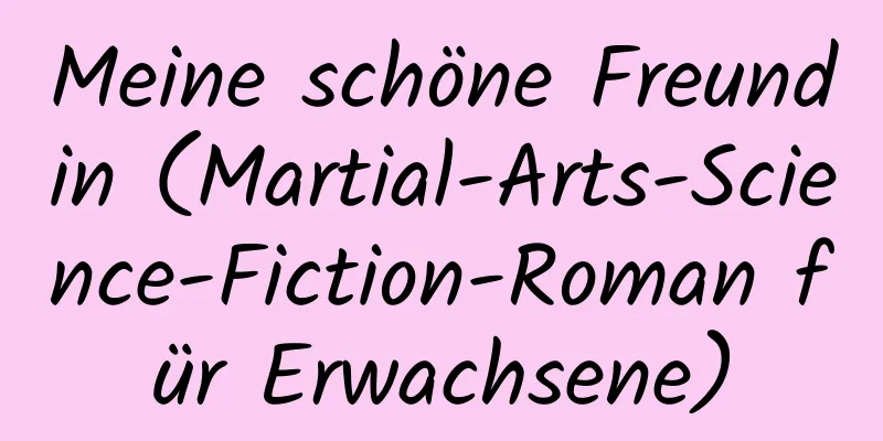 Meine schöne Freundin (Martial-Arts-Science-Fiction-Roman für Erwachsene)