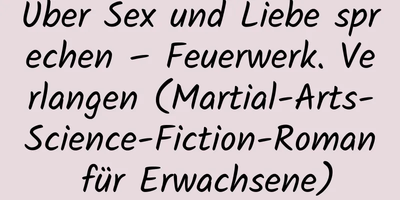 Über Sex und Liebe sprechen – Feuerwerk. Verlangen (Martial-Arts-Science-Fiction-Roman für Erwachsene)