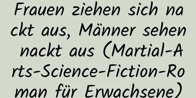 Frauen ziehen sich nackt aus, Männer sehen nackt aus (Martial-Arts-Science-Fiction-Roman für Erwachsene)