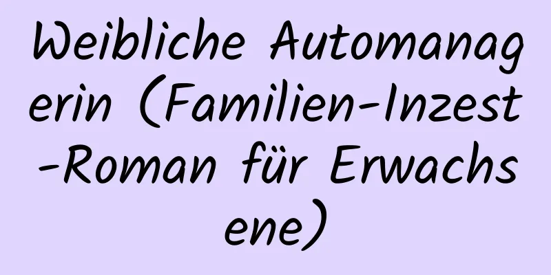 Weibliche Automanagerin (Familien-Inzest-Roman für Erwachsene)