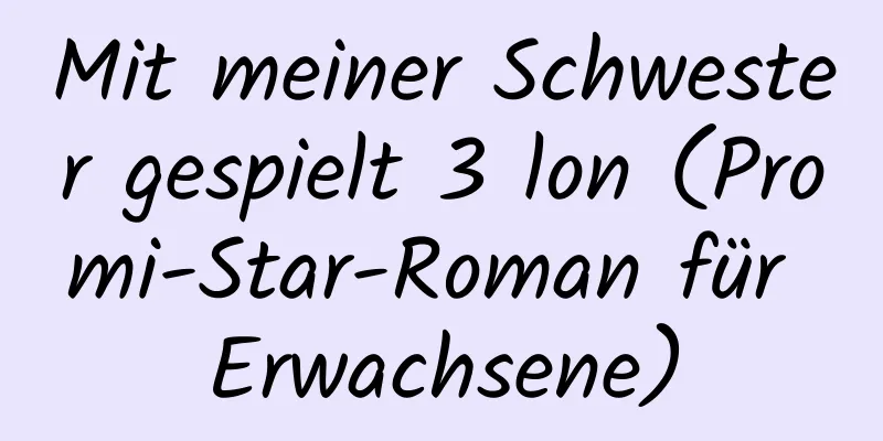 Mit meiner Schwester gespielt 3 lon (Promi-Star-Roman für Erwachsene)