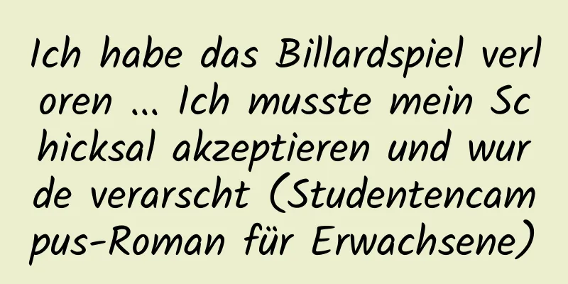 Ich habe das Billardspiel verloren ... Ich musste mein Schicksal akzeptieren und wurde verarscht (Studentencampus-Roman für Erwachsene)