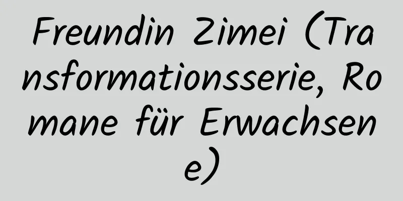 Freundin Zimei (Transformationsserie, Romane für Erwachsene)