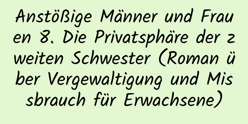 Anstößige Männer und Frauen 8. Die Privatsphäre der zweiten Schwester (Roman über Vergewaltigung und Missbrauch für Erwachsene)