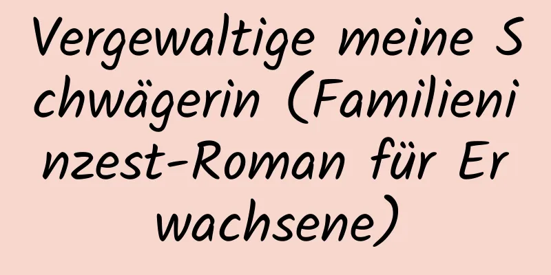 Vergewaltige meine Schwägerin (Familieninzest-Roman für Erwachsene)