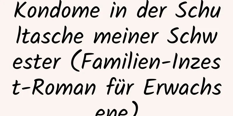 Kondome in der Schultasche meiner Schwester (Familien-Inzest-Roman für Erwachsene)