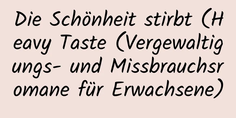 Die Schönheit stirbt (Heavy Taste (Vergewaltigungs- und Missbrauchsromane für Erwachsene)