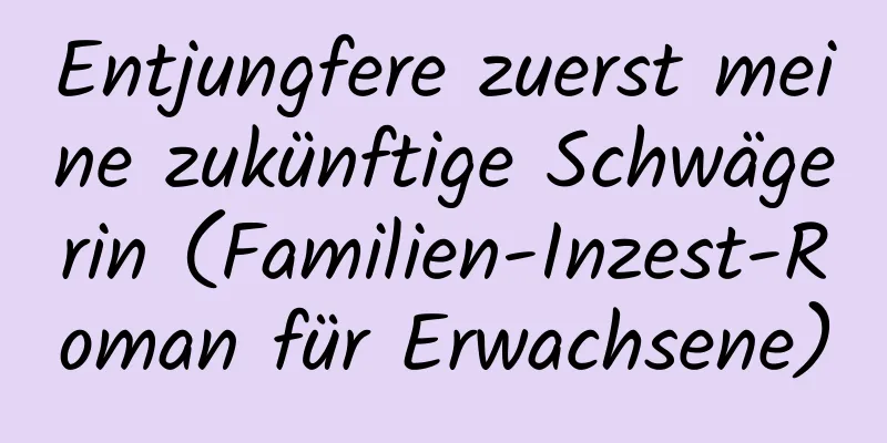 Entjungfere zuerst meine zukünftige Schwägerin (Familien-Inzest-Roman für Erwachsene)