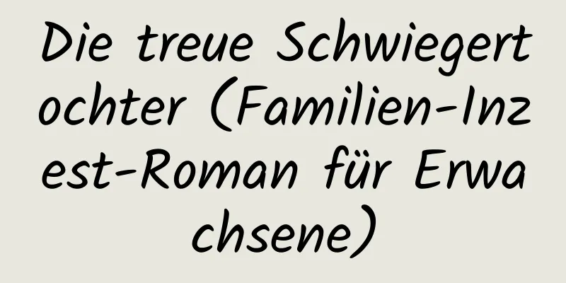 Die treue Schwiegertochter (Familien-Inzest-Roman für Erwachsene)