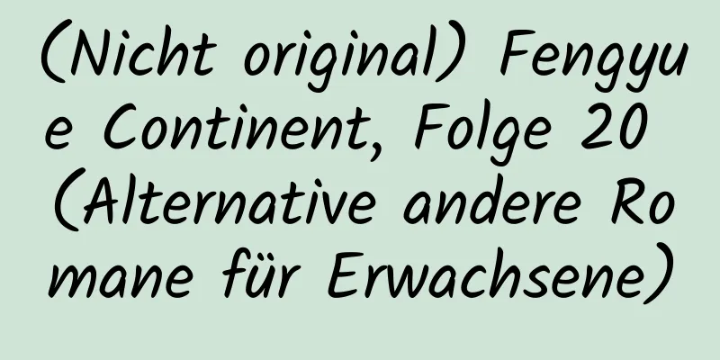 (Nicht original) Fengyue Continent, Folge 20 (Alternative andere Romane für Erwachsene)