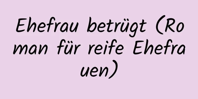 Ehefrau betrügt (Roman für reife Ehefrauen)