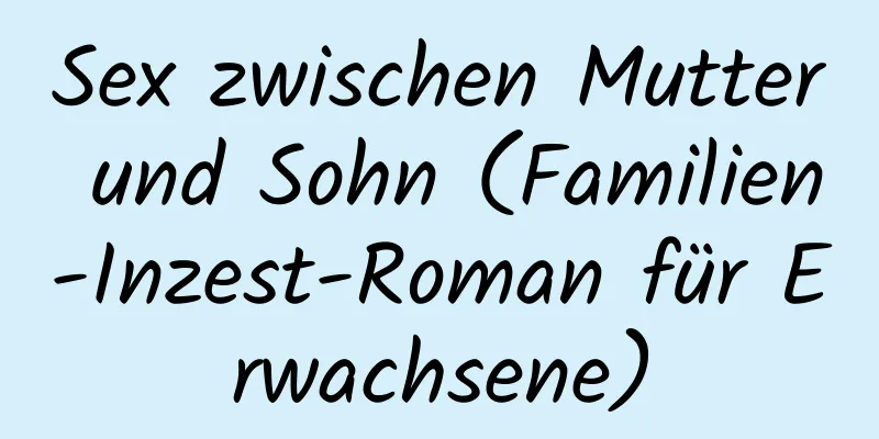 Sex zwischen Mutter und Sohn (Familien-Inzest-Roman für Erwachsene)