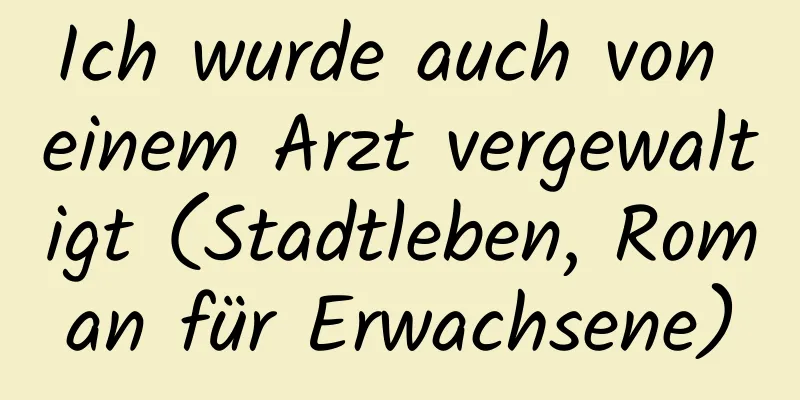 Ich wurde auch von einem Arzt vergewaltigt (Stadtleben, Roman für Erwachsene)