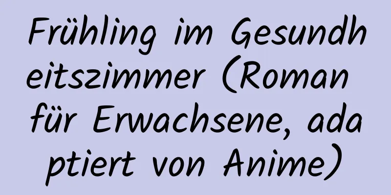 Frühling im Gesundheitszimmer (Roman für Erwachsene, adaptiert von Anime)