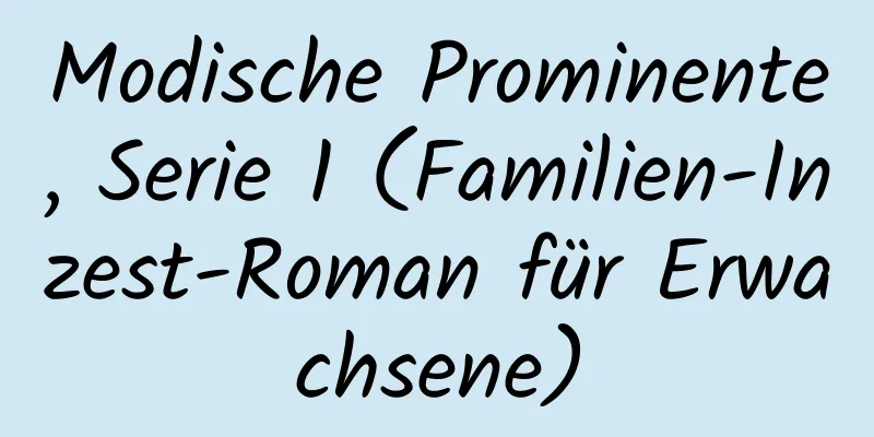 Modische Prominente, Serie 1 (Familien-Inzest-Roman für Erwachsene)