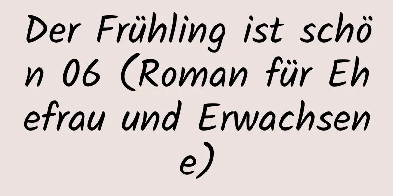 Der Frühling ist schön 06 (Roman für Ehefrau und Erwachsene)