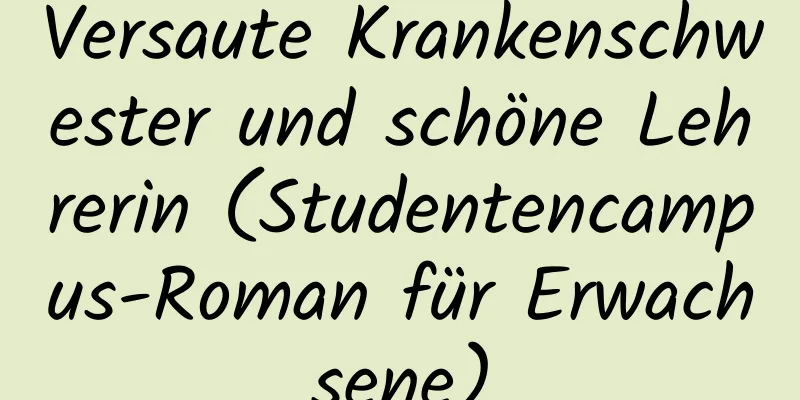 Versaute Krankenschwester und schöne Lehrerin (Studentencampus-Roman für Erwachsene)