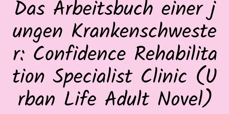 Das Arbeitsbuch einer jungen Krankenschwester: Confidence Rehabilitation Specialist Clinic (Urban Life Adult Novel)