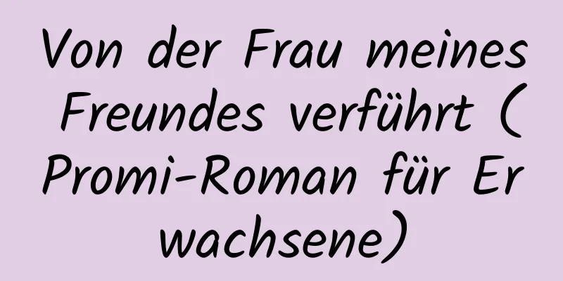 Von der Frau meines Freundes verführt (Promi-Roman für Erwachsene)