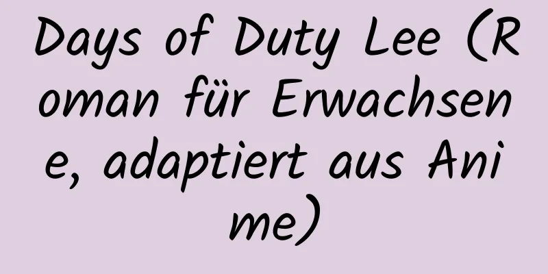 Days of Duty Lee (Roman für Erwachsene, adaptiert aus Anime)