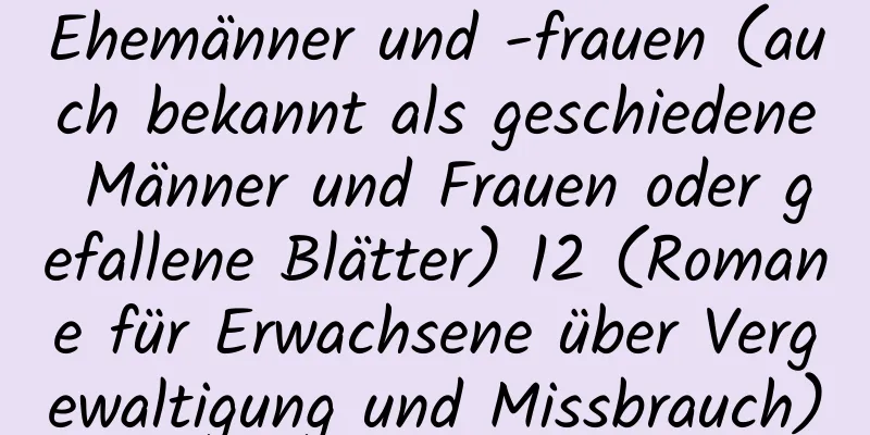 Ehemänner und -frauen (auch bekannt als geschiedene Männer und Frauen oder gefallene Blätter) 12 (Romane für Erwachsene über Vergewaltigung und Missbrauch)