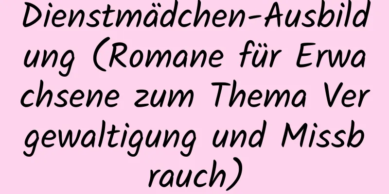 Dienstmädchen-Ausbildung (Romane für Erwachsene zum Thema Vergewaltigung und Missbrauch)