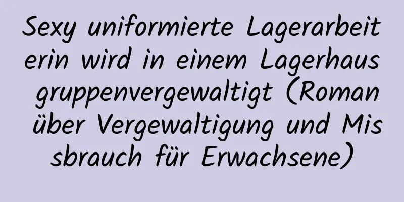 Sexy uniformierte Lagerarbeiterin wird in einem Lagerhaus gruppenvergewaltigt (Roman über Vergewaltigung und Missbrauch für Erwachsene)