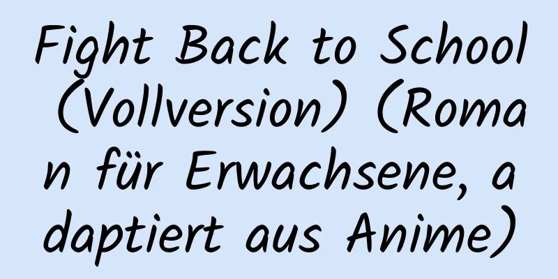 Fight Back to School (Vollversion) (Roman für Erwachsene, adaptiert aus Anime)