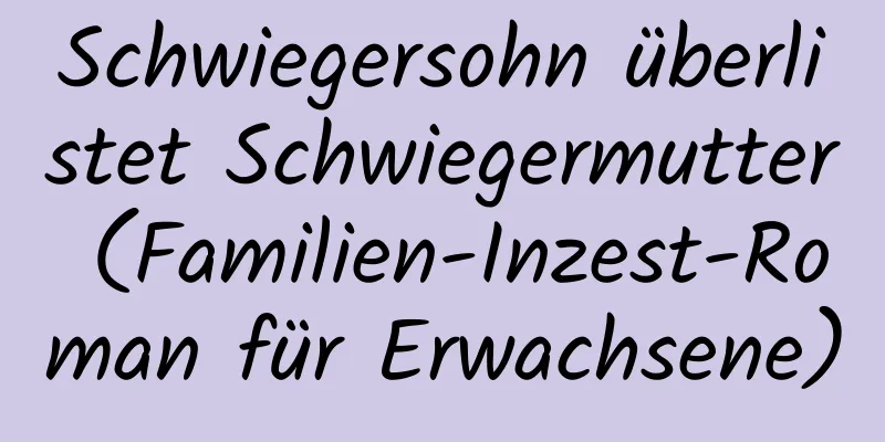 Schwiegersohn überlistet Schwiegermutter (Familien-Inzest-Roman für Erwachsene)