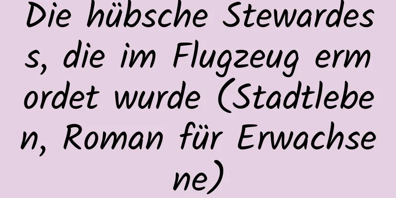 Die hübsche Stewardess, die im Flugzeug ermordet wurde (Stadtleben, Roman für Erwachsene)