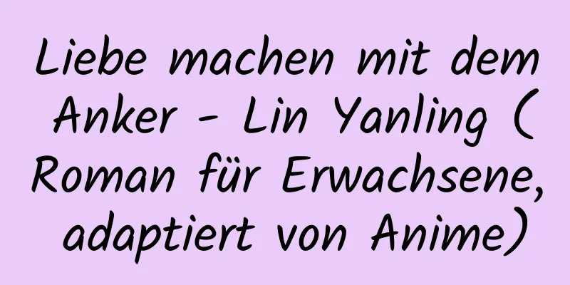 Liebe machen mit dem Anker - Lin Yanling (Roman für Erwachsene, adaptiert von Anime)